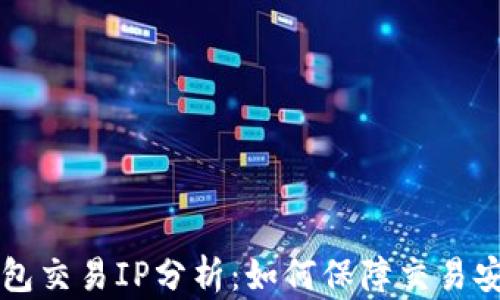 
以太坊钱包交易IP分析：如何保障交易安全与隐私