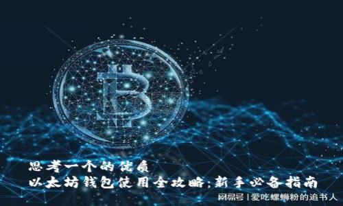 思考一个的优质  
以太坊钱包使用全攻略：新手必备指南