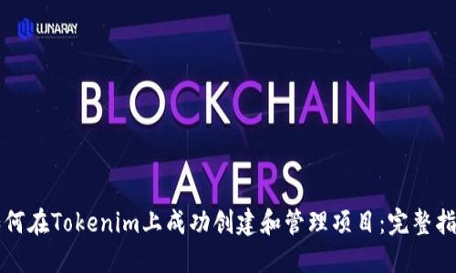 如何在Tokenim上成功创建和管理项目：完整指南