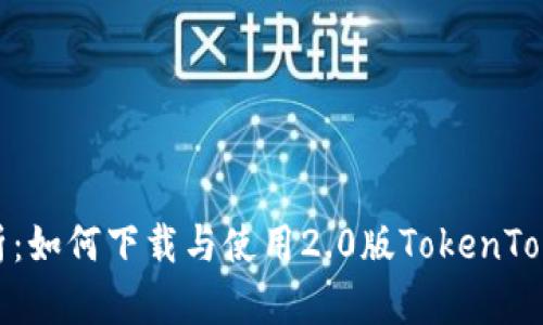 全方位解析：如何下载与使用2.0版TokenTokenIM钱包