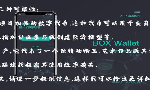 “Tokenim”这个词不是中文常见的词汇，实际上它很可能是“token”这个词的衍生形式。在区块链和加密货币领域，“token”指的是一种数字资产，通常在特定平台上发行，用于代表某种特定的经济价值或功能。

如果我们将“tokenim”理解为某种结合与“token”相关的意思，可能可以推测出以下几种可能性：

1. **数字代币**：在区块链或加密货币的上下文中，Tokenim可能指的是与某个特定项目相关的数字代币。这种代币可以用于交易、投资或代表某种权利，例如在去中心化金融（DeFi）应用中用于获取收益或参与治理。

2. **代币经济**：Tokenim可能与代币的经济体系相关，即如何使用代币来激励用户、增加社区参与或创建经济模型等。

3. **NFT（非同质化代币）**：在一个NFT的语境中，Tokenim可能指的是特定的数字资产，它代表了一个独特的物品、艺术作品或其他非替代性资产。

4. **代币管理**：如果将“im”看作“个人管理”的缩写，Tokenim可能还与代币的管理、跟踪或提高其使用效率有关。

如果上下文更明确，可能更容易给出准确的定义和解释。如果你有更具体的背景或含义，请进一步提供信息，这样我可以给出更详细的回答。