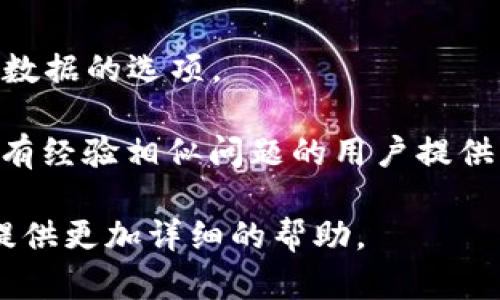 由于您提到的“tokenim”似乎涉及到一种特定的软件或服务，但在我的知识库中没有相关的详细信息。可能是由于应用程序或平台的更新，或者是它并不广为人知。以下是一些建议，帮助您找回丢失的或删除的信息：

1. **检查回收站或垃圾箱**：许多应用程序和服务都会有一个临时存储已删除内容的地方，您可以在其中找到被误删的项目。

2. **查看备份**：如果您有定期备份数据的习惯，可以从最近的备份中恢复丢失的内容。

3. **联系支持团队**：如果是某个特定的平台或服务，尝试联系其客户支持，询问是否有恢复数据的选项。

4. **社群与论坛**：在相关的社交媒体、论坛（如Reddit或其他用户支持社区）上询问，可能会有经验相似问题的用户提供帮助。

如果有更具体的信息，例如该应用的全名、相关问题、功能或解决方案，欢迎补充说明，我将能提供更加详细的帮助。