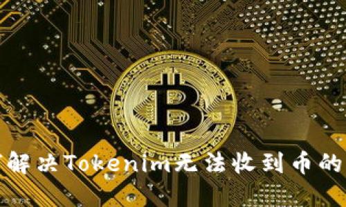 如何解决Tokenim无法收到币的问题