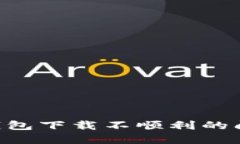 解决以太坊钱包下载不顺