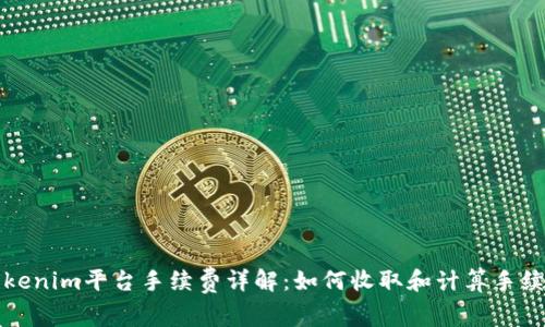 Tokenim平台手续费详解：如何收取和计算手续费