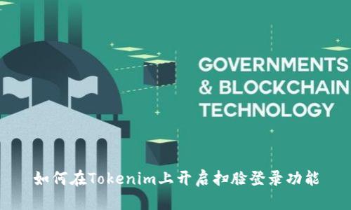 如何在Tokenim上开启扫脸登录功能