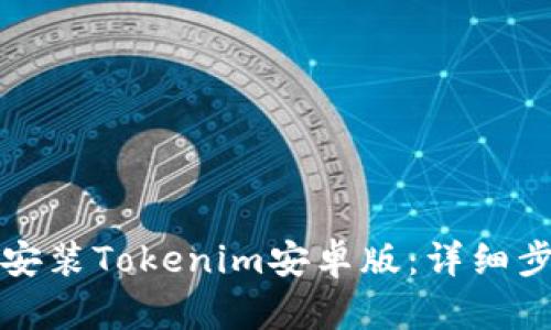 如何下载安装Tokenim安卓版：详细步骤与技巧