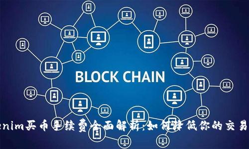 Tokenim买币手续费全面解析：如何降低你的交易成本