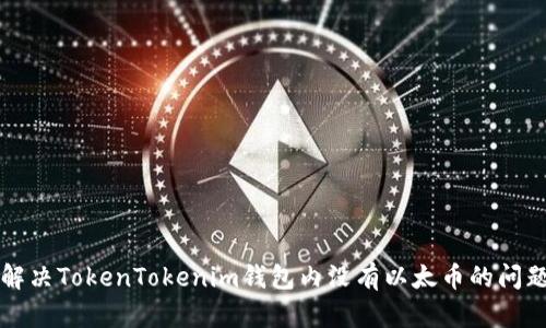 解决TokenTokenim钱包内没有以太币的问题
