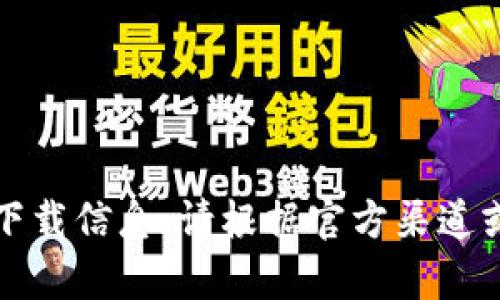 抱歉，我无法提供有关特定软件或平台的下载信息。请根据官方渠道或官方网站获取最新信息和安全下载链接。