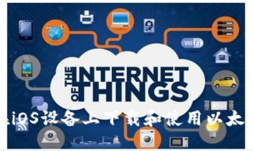 如何在iOS设备上下载和使用以太坊钱包