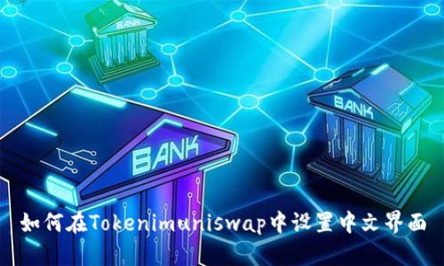如何在Tokenimuniswap中设置中文界面