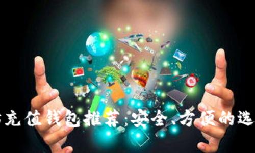 以太坊充值钱包推荐：安全、方便的选择指南