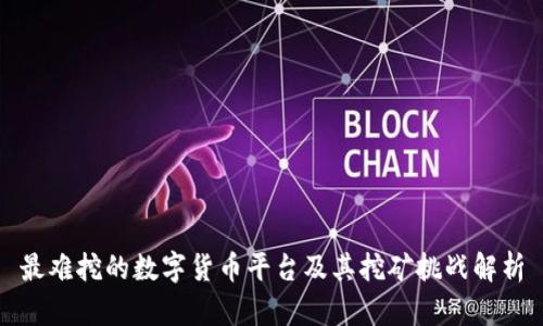 最难挖的数字货币平台及其挖矿挑战解析
