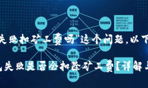 关于“tokenim打包失败扣矿工费吗”这个问题，以下是详细分析和解答。

### tokenim打包失败是否会扣除矿工费？详解与解答