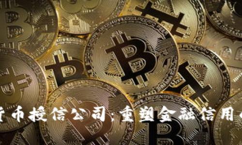数字货币授信公司：重塑金融信用的未来