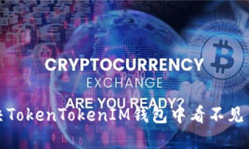 如何解决TokenTokenIM钱包中看不见币的问题