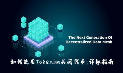 如何使用Tokenim关闭代币：详细指南