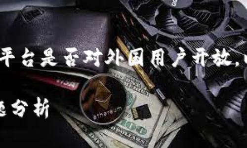 在这个问题中，我们将探讨Tokenim这一平台是否对外国用户开放，以及相关的法规、使用方法和潜在的挑战。

Tokenim对外国用户的开放性及相关问题分析