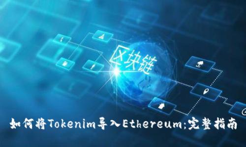如何将Tokenim导入Ethereum：完整指南