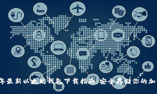 2023年最新以太坊钱包下载指南：安全存储你的加密资产