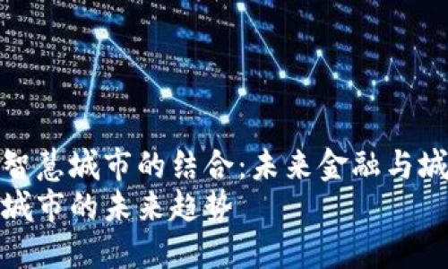 探索数字货币与智慧城市的结合：未来金融与城市发展的新趋势
数字货币与智慧城市的未来趋势