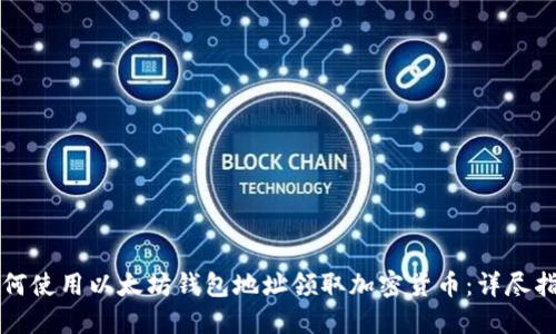 如何使用以太坊钱包地址领取加密货币：详尽指南