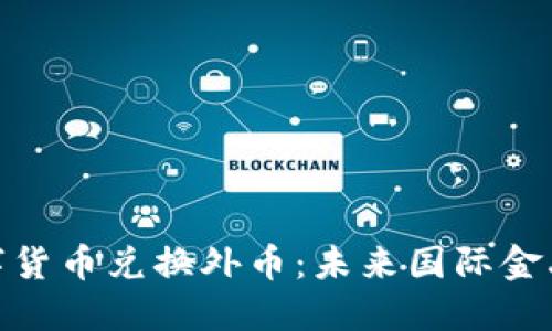 : 央行数字货币兑换外币：未来国际金融的新趋势