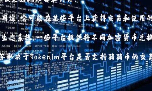 猪猪币（ZhuZhuCoin）提到“tokenim”这一概念需要先明确一下两者的背景和关系，以便更好地理解和讨论。

首先，猪猪币是一种加密货币，通常与其他数字货币一样，用于在线交易、投资和收藏等用途。它可能在某些平台上获得交易和使用的机会。

而“tokenim”可能指的是一种加密货币相关的应用、平台或服务，具体取决于其所在的生态系统。一些平台提供将不同加密货币兑换为其他形式代币（tokens）的功能。一些平台还可能提供货币的流动性、交易所服务等。

所以如果你的意思是询问猪猪币是否能够在Tokenim平台上进行交易或兑换，那么回答取决于Tokenim平台是否支持猪猪币的交易和兑换。

如果你需要进一步的信息或有其他具体问题，请详细说明！