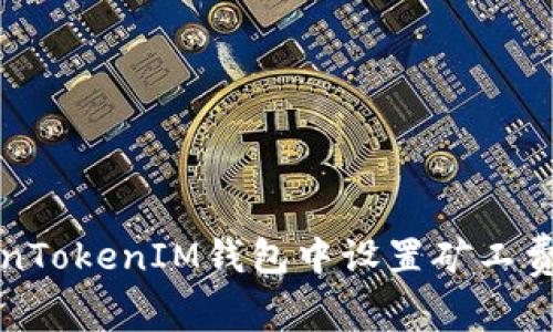 如何在TokenTokenIM钱包中设置矿工费以交易效率