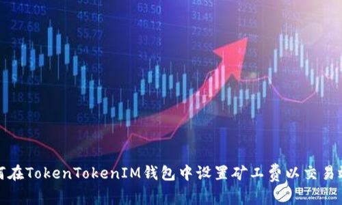 如何在TokenTokenIM钱包中设置矿工费以交易效率