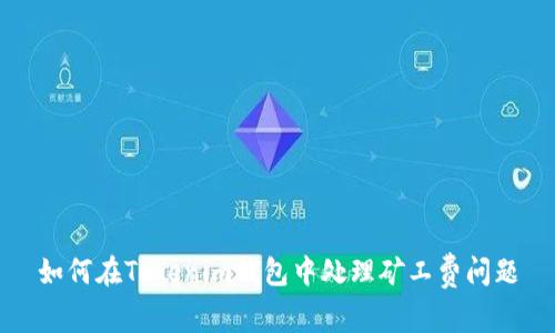 如何在Tokenim钱包中处理矿工费问题