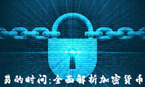 
数字货币正常交易的时间：全面解析加密货币市场的交易时机