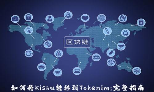 
如何将Kishu转移到Tokenim：完整指南