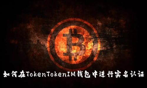 如何在TokenTokenIM钱包中进行实名认证