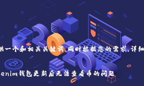 在此为您提供一个和相关关键词，同时根据您的需求，详细介绍此话题。


如何解决Tokenim钱包更新后无法查看币的问题