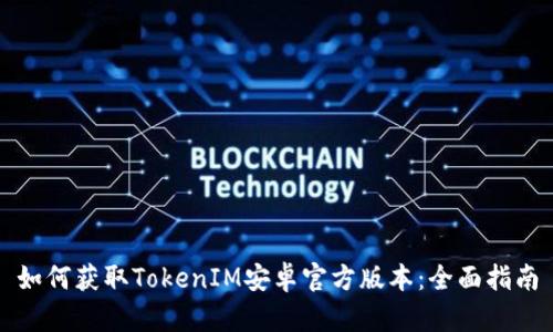 如何获取TokenIM安卓官方版本：全面指南