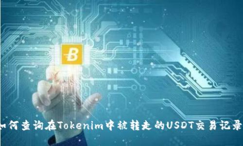如何查询在Tokenim中被转走的USDT交易记录？