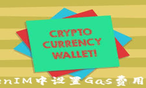 
如何在TokenIM中设置Gas费用以交易效率