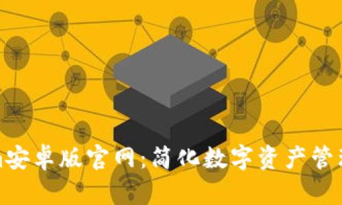Tokenim安卓版官网：简化数字资产管理的利器