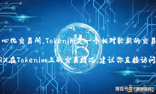 根据我的知识，ZRX（0x协议代币）可以在多个加密货币交易平台上交易，包括一些主流交易所和去中心化交易所。Tokenim是一个相对较新的交易平台，因此，具体ZRX是否在Tokenim上交易需要访问Tokenim的官方网站或者其相关公告进行确认。

一般情况下，交易所会在其官方网站上列出支持的交易对和相关加密货币的信息。如果你希望了解ZRX在Tokenim上的交易情况，建议你直接访问Tokenim的交易页面，查看是否有ZRX的相关信息，以及它的交易对等。

如果你还有其他的相关问题，欢迎继续询问！