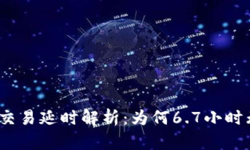 TokenIm交易延时解析：为何6.7小时无法完成？